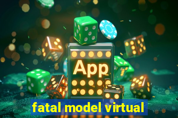 fatal model virtual